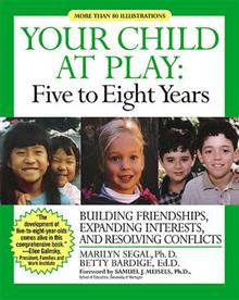Your Child at Play: Five to Eight Years : Building Friendships, Expanding Interests, and Resolving Conflicts