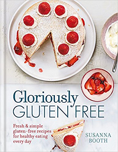Gloriously Gluten Free: Fresh & Simple Gluten-Free Recipes for Healthy Eating Every Day