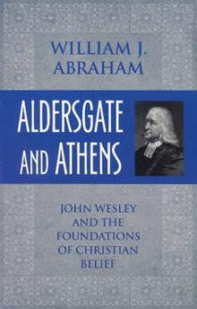 Aldersgate and Athens: John Wesley and the Foundations of Christian Belief