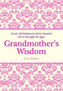Grandmother's Wisdom: Good, Old-Fashioned Advice Handed Down Through the Ages