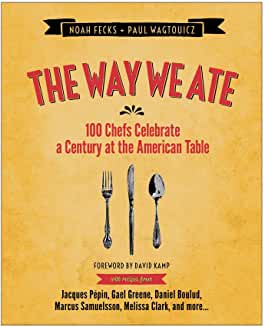 The Way We Ate: 100 Chefs Celebrate a Century at the American Table