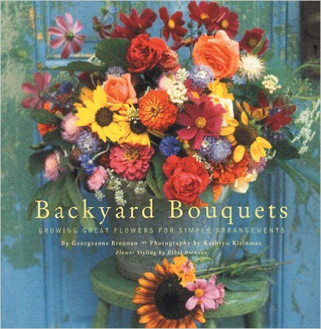 Backyard Bouquets: Growing Great Flowers for Simple Arrangements Backyard Bouquets: Growing Great Flowers for Simple Arrangements