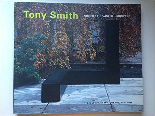 Tony Smith: Architect, Painter, Sculptor Tony Smith: Architect, Painter, Sculptor