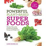 Powerful Plant-Based Superfoods: The Best Way to Eat for Maximum Health, Energy,