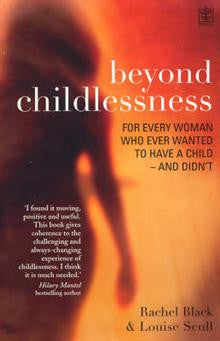 Beyond Childlessness: For Every Woman Who Ever Wanted to Have a Child - and Didn't