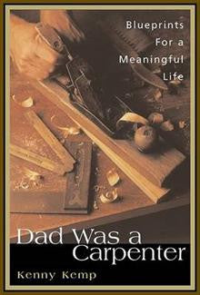 Dad Was a Carpenter: Blueprints for a Meaningful Life