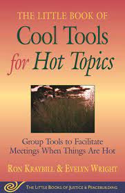 Cool Tools for Hot Topics: Group Tools to Facilitate Meetings When Things Are Hot (The Little Books of Justice and Peacebuilding)