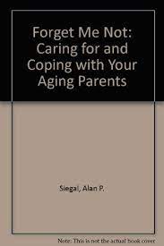 Forget Me Not: Caring for and Coping with Your Aging Parents